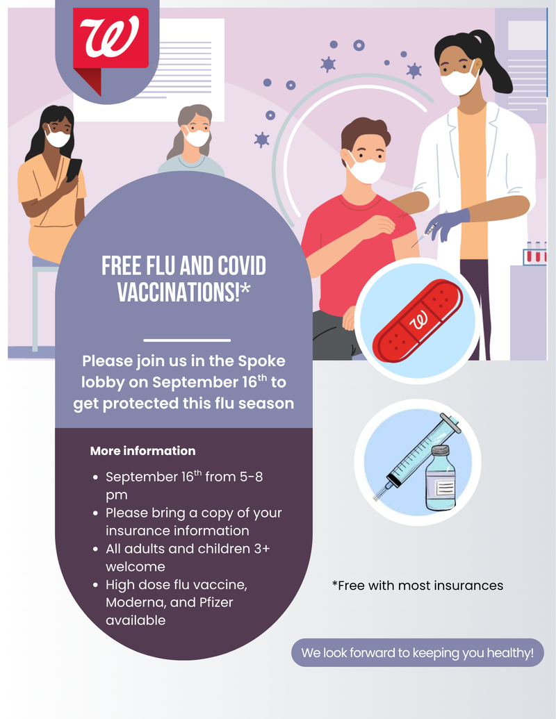 Walgreens Pop Up South Tower Lobby || Free Flu and Covid Vaccinations  — Join Walgreens in the Spoke South Tower lobby on September 16th for a free flu shoot. Please express interest - it helps us plan better! Plus, you'll get reminders.