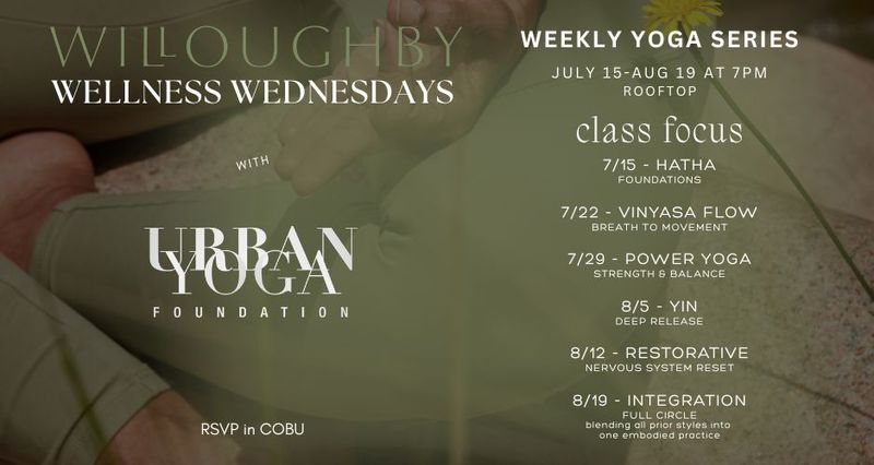 8/5 Wellness Wednesdays - Weekly Yoga Series with Urban Yoga Foundation! — Join us for our Summer Yoga Series, Wellness Wednesdays! July 15 - August 19. 7/15 - Hatha Foundations — alignment, breath, and building a safe, strong base. 7/22 - Vinyasa Flow Breath-to-movement — sun salutations and fluid sequencing. 7/29 - Power Yoga Strength & balance — core work, standing poses, internal heat. 8/5 - Yin Deep release — long holds targeting connective tissue and surrender. 8/12 - Restorative Nervous system reset — yoga nidra, supported poses, stillness. 8/19 - Integration Full circle — blending all prior styles into one embodied practice.