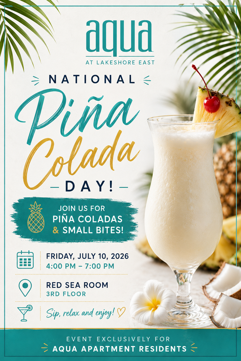 🍍 You're Invited! Celebrate National Piña Colada Day at Aqua 🍹 — Dear Aqua Residents, Summer is in full swing, and what better way to celebrate than with a refreshing piña colada and great company? Join us as we celebrate National Piña Colada Day with a relaxing evening of tropical treats, delicious small bites, and time to mingle with your neighbors. 🍹 National Piña Colada Day Celebration 📅 Friday, July 10, 2026 🕓 4:00 PM – 7:00 PM 📍 Red Sea Room (3rd Floor) We'll be serving: 🍍 Refreshing Piña Coladas 🥥 Delicious Small Bites Whether you stop by for a quick drink after work or stay to socialize with friends and neighbors, we'd love to see you there! This event is exclusively for Aqua Apartment residents, so come unwind, enjoy a tropical escape, and celebrate summer with your Aqua community. We look forward to raising a glass with you! Please express interest - it helps us plan better! Plus, you'll get reminders.