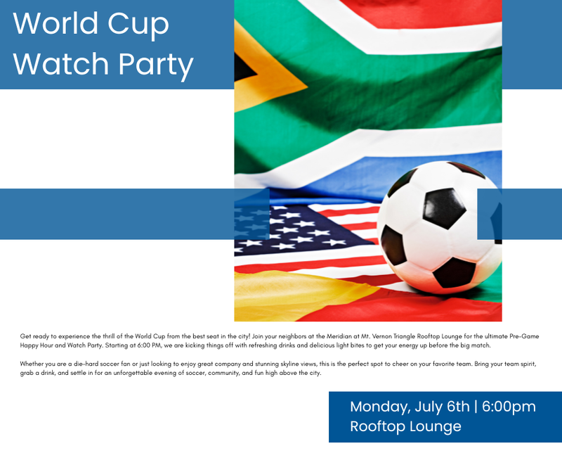 Pre-Game Happy Hour & World Cup Watch Party — Get ready to experience the thrill of the World Cup from the best seat in the city! Join your neighbors at the Meridian at Mt. Vernon Triangle Rooftop Lounge for the ultimate Pre-Game Happy Hour and Watch Party. Starting at 6:00 PM, we are kicking things off with refreshing drinks and delicious light bites to get your energy up before the big match. Whether you are a die-hard soccer fan or just looking to enjoy great company and stunning skyline views, this is the perfect spot to cheer on your favorite team. Bring your team spirit, grab a drink, and settle in for an unforgettable evening of soccer, community, and fun high above the city. Remember to RSVP here so that you get your reminder to join in the fun. Please express interest - it helps us plan better! Plus, you'll get reminders.