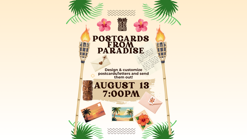 Postcards From Paradise (Tiki Edition) — Postcards from Paradise is a tropical-inspired correspondence gathering where neighbors can slow down, sip on virgin or non-virgin piña coladas, and rediscover the joy of handwritten connection. In a relaxed tiki-themed setting, write postcards or letters to friends, family, children at summer camp, military members serving overseas, or anyone who could use a thoughtful note. Take a break, soak up the island vibes, and send a little paradise through the mail.