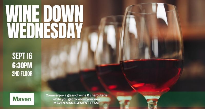 Wine Down Wednesday! — Come enjoy a glass of wine & charcuterie while you get to know your new Maven Management Team! Please express interest - it helps us plan better! Plus, you'll get reminders.